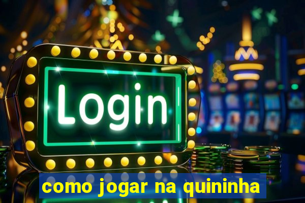 como jogar na quininha